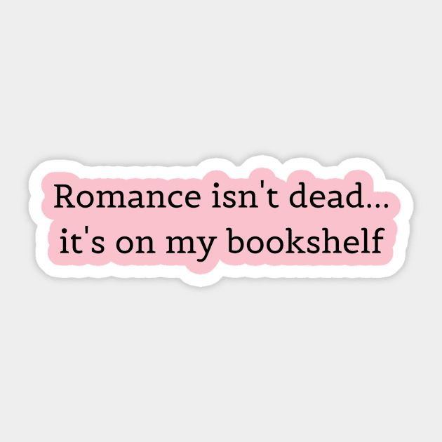Romance isn't dead... Sticker by bookspry